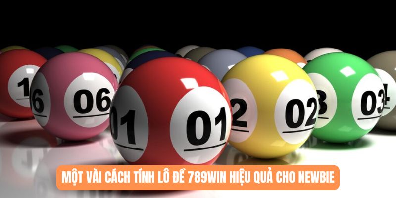 Một vài cách tính lô đề 789WIN hiệu quả cho newbie