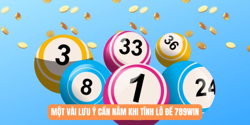 Một vài lưu ý cần nắm khi tính lô đề 789WIN