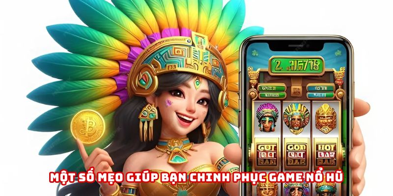 Một số mẹo giúp bạn chinh phục nổ hũ
