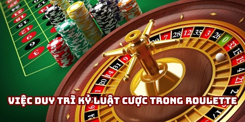 Việc duy trì kỷ luật cược là yếu tố then chốt trong Roulette